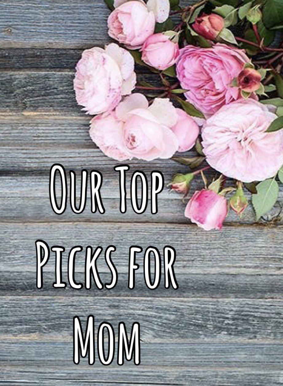 Our Top Picks for Mom